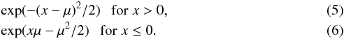 \begin{eqnarray} \label{eq:rfc2} &&\exp({-(x-\mu)^2/2}) ~~~{\rm for} \; x> 0,\\ &&\exp({x\mu-{\mu^2/2}}) ~~~ {\rm for} \; x \le 0. \end{eqnarray}