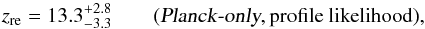 \begin{equation} z_{\rm re} = 13.3^{+2.8}_{-3.3} \qquad (\plancko,\text{profile~likelihood}), \end{equation}
