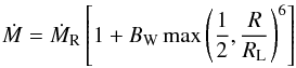 \begin{eqnarray} \dot M =\dot M_{\rm R} \left[1+B_{\rm W} \max\left( \frac{1}{2}, \frac{R}{R_{\rm L}}\right)^{6}\right] \label{tidal} \end{eqnarray}