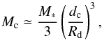 \begin{equation} M_{\rm c} \simeq \frac{M_\ast}{3} \left(\frac{d_{\rm c}}{R_{\rm d}}\right)^3, \label{emc} \end{equation}