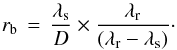 \begin{equation} r_{\rm{b}}\,=\,\frac{\lambda_{\rm{s}}}{D}\times\frac{\lambda_{\rm{r}}}{(\lambda_{\rm{r}}-\lambda_{\rm{s}})}\cdot \label{eq:rb} \end{equation}