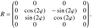 \begin{equation} R = \begin{pmatrix} 0 & 0 & 0 & 0 \\ 0 & \cos\,(2\varphi) & -\sin\,(2\varphi) & 0\\ 0 & \sin\,(2\varphi) & \cos\,(2\varphi) & 0 \\ 0 & 0 & 0 & 0 \end{pmatrix}. \label{eq:transformation} \end{equation}
