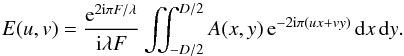 \begin{equation} \label{Eq1} E(u,v)=\frac{{\rm e}^{2{\rm i}\pi F/\lambda}}{{\rm i} \lambda F} \iint_{-D/2}^{D/2} A(x,y) \, {\rm e}^{-2 {\rm i} \pi (u x + v y)} \, {\rm d}x \, {\rm d}y. \end{equation}