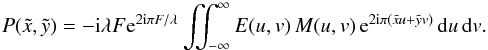 \begin{equation} \label{Eq2} P(\tilde{x},\tilde{y})= - {\rm i} \lambda F {\rm e}^{2{\rm i}\pi F/\lambda} \iint_{-\infty}^{\infty} E(u,v) \, M(u,v) \, {\rm e}^{2 {\rm i} \pi (\tilde{x} u + \tilde{y} v)} \, {\rm d}u \, {\rm d}v. \end{equation}