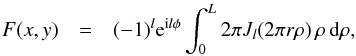 \begin{eqnarray} \label{Eq7bis} F(x,y) &=& (-1)^{l} {\rm e}^{{\rm i} l \phi} \int_{0}^{L} 2 \pi J_{l}(2 \pi r \rho) \, \rho \, {\rm d}\rho, \end{eqnarray}