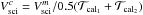 \hbox{$V^c_{\rm sci}=V^m_{\rm sci}/0.5(\mathcal{T}_{\rm cal_1}+\mathcal{T}_{\rm cal_2})$}