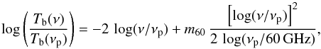 \begin{equation} \log \left (\frac{T_{\rm b}(\nu)}{T_{\rm b}(\nu_{\rm p})} \right )= -2 ~ \log(\nu/\nu_{\rm p}) +m_{60}~ \frac{\left[\log(\nu/\nu_{\rm p})\right]^2}{2~ \log(\nu_{\rm p}/60~{\rm GHz})}, \label{eq:Bonaldi} \end{equation}
