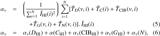 \begin{eqnarray} \alpha_\nu &=& \left(\frac{1}{\sum_{i=1}^{N}~ \vtHI (i)^2 }\right) ~ \sum_{i=1}^{N} [\hat{T}_{\rm D} (\nu,i) + \hat{T}_{\rm C} (i) + \hat{T}_{\rm CIB} (\nu,i) \nonumber \\ \label{eq:5} && \quad + \hat{T}_{\rm G} (\nu,i) + \hat{T}_{\rm N}(\nu,i)]. ~ \vtHI (i) \\ \label{eq:6} \alpha_\nu &=& \alpha_\nu(D_{\rm HI}) + \alpha (C_{\rm HI}) + \alpha_\nu({\rm CIB}_{\rm HI}) + \alpha_\nu(G_{\rm HI}) + \alpha_\nu(N), \end{eqnarray}