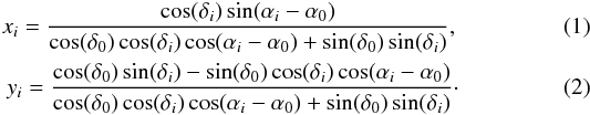 \begin{eqnarray} x_i=\frac{\cos(\delta_i) \sin(\alpha_i-\alpha_0)}{\cos(\delta_0) \cos(\delta_i) \cos(\alpha_i-\alpha_0) + \sin(\delta_0) \sin(\delta_i)},\\ y_i=\frac{\cos(\delta_0) \sin(\delta_i)-\sin(\delta_0) \cos(\delta_i) \cos(\alpha_i-\alpha_0)}{\cos(\delta_0) \cos(\delta_i) \cos(\alpha_i-\alpha_0) + \sin(\delta_0) \sin(\delta_i)}\cdot \end{eqnarray}