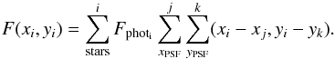 \begin{eqnarray} F (x_i, y_i)=\sum_{\rm stars}^i F_{\rm phot_{\rm i}} \sum_{x_{\rm PSF}}^j \sum_{y_{\rm PSF}}^k (x_i-x_j, y_i-y_k). \end{eqnarray}