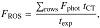 \begin{eqnarray} F_{\rm ROS}=\frac{\sum_{\rm rows} F_{\rm phot} ~t_{\rm CT}} { t_{\rm exp}}, \end{eqnarray}