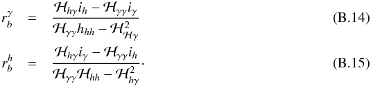 \appendix \setcounter{section}{2} \begin{eqnarray} r_{b}^{\gamma}&=&\frac{{\cal H}_{h\gamma}i_h-{\cal H}_{\gamma \gamma} i_{\gamma}}{{\cal H}_{\gamma \gamma}h_{h h}-{\cal H}_{{\cal H} \gamma}^2} \\ r_{b}^{h}&=&\frac{{\cal H}_{h \gamma} i_{\gamma}-{\cal H}_{\gamma\gamma}i_h}{{\cal H}_{\gamma \gamma}{\cal H}_{h h}-{\cal H}_{h \gamma}^2}\cdot \end{eqnarray}