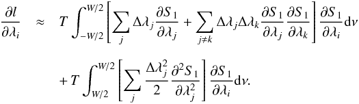 \appendix \setcounter{section}{2} \begin{eqnarray} \frac{{\partial} l}{\partial {\lambda_i}} &\approx & T \int_{-W/2}^{W/2} \left[\sum_j \Delta \lambda_j \frac{{\partial} S_{1}}{\partial {\lambda_j}}+\sum_{j \ne k} \Delta \lambda_j \Delta \lambda_k \frac{{\partial} S_{1}}{\partial {\lambda_j}}\frac{{\partial} S_{1}}{\partial {\lambda_k}}\right] \frac{{\partial} S_{1}}{\partial {\lambda_i}} {\rm d}\nu \nonumber\\[2mm] &&+\,T \int_{W/2}^{W/2}\left[\sum_{j} \frac{\Delta \lambda_j^2}{2}\frac{{\partial}^2 S_{1}}{\partial {\lambda_j^2}}\right] \frac{{\partial} S_{1}}{\partial {\lambda_i}} {\rm d}\nu. \label{b18} \end{eqnarray}