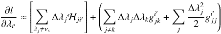 \appendix \setcounter{section}{2} \begin{equation} \frac{{\partial} l}{\partial \lambda_{i'}} \approx \left[\sum_{\lambda_j \ne \nu_{\rm s}} \Delta \lambda_{j} {\cal H}_{ji'}\right]+\left(\sum_{j \ne k}\Delta \lambda_j \Delta \lambda_k g_{jk}^{i'} + \sum_{j} \frac{\Delta \lambda_j^2}{2} g_{jj}^{i'}\right) \label{b21} \end{equation}