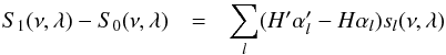 \appendix \setcounter{section}{2} \begin{eqnarray} S_{1}(\nu,\lambda)-S_{0}(\nu,\lambda)&=&\sum_{l}^{} (H'\alpha'_{l}-H\alpha_{l})s_{l}(\nu,\lambda) \label{b24} \end{eqnarray}