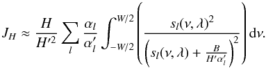 \appendix \setcounter{section}{2} \begin{equation} J_{H} \approx \frac{H}{H'^2}\sum_{l} \frac{\alpha_{l}}{\alpha'_{l}} \int_{-W/2}^{W/2} \left(\frac{s_{l}(\nu,\lambda)^2}{\left(s_{l}(\nu,\lambda)+\frac{B}{H' \alpha'_{l}}\right)^2}\right){\rm d}\nu. \end{equation}
