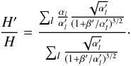 \appendix \setcounter{section}{2} \begin{equation} \frac{H'}{H}=\frac{\sum_{l} \frac{\alpha_{l}}{\alpha'_{l}} \frac{\sqrt{\alpha'_{l}}}{(1+\beta'/\alpha'_{l})^{3/2}}}{\sum_{l} \frac{\sqrt{\alpha'_{l}}}{(1+\beta'/\alpha'_{l})^{3/2}}}\cdot \end{equation}