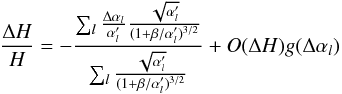\appendix \setcounter{section}{2} \begin{equation} \frac{\Delta H}{H}=-\frac{\sum_{l} \frac{\Delta \alpha_{l}}{\alpha'_{l}} \frac{\sqrt{\alpha'_{l}}}{(1+\beta/\alpha'_{l})^{3/2}}}{\sum_{l} \frac{\sqrt{\alpha'_{l}}}{(1+\beta/\alpha'_{l})^{3/2}}}+O(\Delta H)g(\Delta \alpha_l) \end{equation}