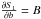 \hbox{$ \frac{{\partial} S_{1}}{\partial {b}}=B$}