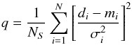 \begin{eqnarray} q = \frac{1}{N_S}\sum_{i=1}^{N}\left[ \frac{d_i-m_{i}}{\sigma_i^2}\right] ^2 \label{quality} \end{eqnarray}