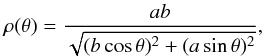 \begin{eqnarray} \rho(\theta) = \frac{a b}{\sqrt{(b \cos \theta)^2 + (a \sin \theta)^2}}, \end{eqnarray}