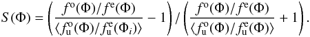 \begin{eqnarray} S(\Phi)=\left(\frac{f^{\rm o}(\Phi)/f^{\rm e}(\Phi)}{\left\langle f^{\rm o}_{\rm u}(\Phi)/f^{\rm e}_{\rm u}(\Phi_{i})\right\rangle }-1\right)/\left(\frac{f^{\rm o}(\Phi)/f^{\rm e}(\Phi)}{\left\langle f^{\rm o}_{\rm u}(\Phi)/f^{\rm e}_{\rm u}(\Phi)\right\rangle }+1\right). \end{eqnarray}