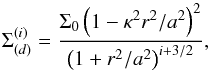 \begin{equation} \Sigma_{(d)}^{(i)} = \frac{\Sigma_0 \left(1 - \kappa^2 r^2/a^2\right)^2}{\left(1 + r^2/a^2\right)^{i+3/2}}, \label{discringi} \end{equation}