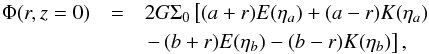 \begin{eqnarray} \Phi(r,z = 0) &=& 2G\Sigma_0\left[(a+r)E( \eta_a)+(a-r)K(\eta_a)\right.\nonumber\\ &&\left.-\,(b+r)E( \eta_b)-(b-r)K( \eta_b)\right], \end{eqnarray}