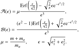 \appendix \setcounter{section}{1} \begin{eqnarray} &&\mathcal{A}(\epsilon) = \mu\frac{\mbox{Erf} \left(\frac{\epsilon}{\sqrt{2}}\right)-\sqrt{\frac{2}{\pi}}\epsilon {\rm e}^{-\epsilon^2/2}}{\epsilon^3}, \nonumber \\ && \mathcal{B}(\epsilon) = \frac{(\epsilon^2-1)\mbox{Erf} \left(\frac{\epsilon}{\sqrt{2}}\right)+\sqrt{\frac{2}{\pi}} \epsilon {\rm e}^{-\epsilon^2/2}}{\epsilon^3}, \nonumber \\ &&\mu = \frac{m+m_a}{m_a}, \qquad \epsilon = \sqrt{\epsilon^2_1 + \epsilon^2_2}. \end{eqnarray}