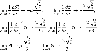 \appendix \setcounter{section}{1} \begin{eqnarray} &&\lim_{\epsilon\rightarrow 0} \frac{1}{\epsilon}\frac{\partial\mathcal{A}}{\partial\epsilon} \rightarrow - \mu\frac{\sqrt{\frac{2}{\pi}}}{5}, \qquad \lim_{\epsilon\rightarrow 0} \frac{1}{\epsilon}\frac{\partial\mathcal{B}}{\partial\epsilon} \rightarrow -\frac{2\sqrt{\frac{2}{\pi}}}{15}, \nonumber \\ &&\lim_{\epsilon\rightarrow 0}\left[\frac{1}{\epsilon} \frac{\partial}{\partial\epsilon}\right]^2 \mathcal{B} \rightarrow \frac{2\sqrt{\frac{2}{\pi}}}{35}, \lim_{\epsilon\rightarrow 0}\left[\frac{1}{\epsilon} \frac{\partial}{\partial\epsilon}\right]^3 \mathcal{B} \rightarrow -\frac{2\sqrt{\frac{2}{\pi}}}{63}, \nonumber \\ &&\lim_{\epsilon\rightarrow 0}\mathcal{A} \rightarrow \mu \frac{\sqrt{\frac{2}{\pi}}}{3}, \qquad \lim_{\epsilon\rightarrow 0}\mathcal{B} \rightarrow \frac{2\sqrt{\frac{2}{\pi}}}{3}, \end{eqnarray}
