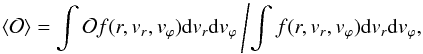 \begin{equation} \langle\mathcal{O}\rangle = \int \mathcal{O} f(r,v_r,v_{\varphi}){\rm d}v_r{\rm d}v_{\varphi}\left/ \int f(r,v_r,v_{\varphi}){\rm d}v_r{\rm d}v_{\varphi},\right. \label{observable} \end{equation}