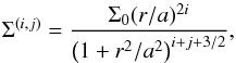 \begin{equation} \Sigma^{(i,j)} = \frac{\Sigma_0 (r/a)^{2i}}{\left(1+ r^2/a^2\right)^{i+j+3/2}}, \label{onering} \end{equation}
