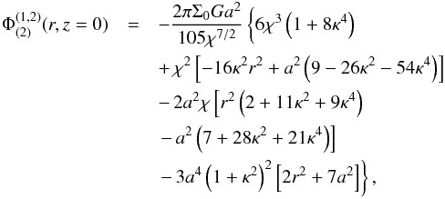 \begin{eqnarray} \Phi^{(1,2)}_{(2)}(r,z=0) &=& -\frac{2\pi\Sigma_0 G a^2}{105\chi^{7/2}}\left\{6\chi^3\left(1+8\kappa^4\right)\phantom{\left(1+\kappa^2\right)^2} \right. \nonumber \\ &&+\, \chi^2\left[-16\kappa^2r^2 +a^2\left(9-26\kappa^2-54\kappa^4\right)\right]\nonumber \\ && -\,2a^2\chi\left[r^2\left(2+11\kappa^2+9\kappa^4\right)\right. \nonumber \\ &&\left.-\,a^2\left(7+28\kappa^2+21\kappa^4\right)\right] \nonumber \\ &&\left.-\,3a^4\left(1+\kappa^2\right)^2\left[2r^2+7a^2\right]\right\}, \end{eqnarray}