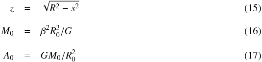 \begin{eqnarray} \label{z} z &=& \sqrt{R^2-s^2} \\[3mm] \label{M0} M_0 &=& \beta^2 R_0^3 / G \\[3mm] \label{A0} A_0 &=& G M_0 / R_0^2 \end{eqnarray}
