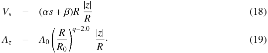 \begin{eqnarray} \label{Vs} V_{\rm s} &=& (\alpha s + \beta) R \; \frac{|z|}{R} \\ \label{Az} A_z &=& A_0 \left(\frac{R}{R_0}\right)^{q-2.0} \; \frac{|z|}{R}\cdot \end{eqnarray}