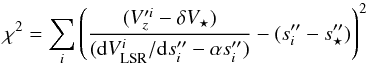 \appendix \setcounter{section}{1} \begin{equation} \label{chi2} \chi^2 = \displaystyle\sum_{i} \left( \frac{(V_z^{\prime i}-\delta V_{\star})}{({\rm d}V_{\rm LSR}^{i}/{\rm d}s^{\prime\prime}_{i} - \alpha s^{\prime\prime}_{i})} - (s^{\prime\prime}_{i}-s^{\prime\prime}_{\star}) \right)^{2} \end{equation}