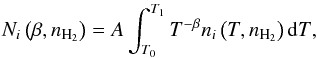 \begin{eqnarray} N_i\left(\beta, n_{\rm H_2}\right) = A \int_{T_ 0}^{T_1}{T^{-\beta}n_i\left(T, n_{\rm H_2}\right){\rm d}T}, \end{eqnarray}