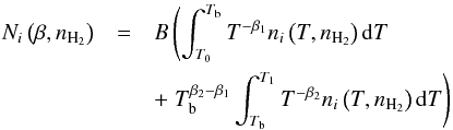 \begin{eqnarray} N_i\left(\beta, n_{\rm H_2}\right) & =& B \left( \int_{T_0}^{T_{\rm b}}{T^{-\beta_1}n_i\left(T, n_{\rm H_2}\right){\rm d}T} \right. \nonumber \\ && + \left. T_{\rm b}^{\beta_2 - \beta_1}\int_{T_{\rm b}}^{T_1}{T^{-\beta_2}n_i\left(T, n_{\rm H_2}\right){\rm d}T} \right) \end{eqnarray}