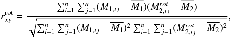 \begin{equation} r_{xy}^{\rm rot}={{ \sum _{i=1}^n \sum _{j=1}^n (M_{1,ij} - \overline{M_{1}}) (M^{rot}_{2,ij} - \overline{M_{2}} ) } \over {\sqrt { \sum _{i=1}^n \sum _{j=1}^n (M_{1,ij} - \overline{M_{1}})^2 \sum _{i=1}^n \sum _{j=1}^n (M^{rot}_{2,ij} - \overline{M_{2}} )^2 }}}, \label{ec2} \end{equation}