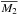 \hbox{$\overline{M_{2}}$}