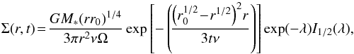 \begin{equation} \Sigma(r,t) \!= \! \frac{GM_\ast (r r_0)^{1/4}}{3\pi r^2 \nu \Omega} \exp\left[- \left( \!\frac{\left(r_0^{1/2}\!-\!r^{1/2}\right)^2 \!r}{3t \nu} \right) \right] \exp (-\lambda) I_{1/2} (\lambda), \label{eq_spreading} \end{equation}