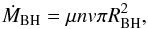 \begin{equation} \dot{M}_{\rm BH} = \mu n {v} \pi R^2_{\rm BH}, \label{eq:BH} \end{equation}