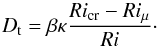 \begin{equation} \label{eq:dtrimu} D_{\rm t} = \beta\kappa\frac{Ri_{\rm cr}-Ri_\mu}{Ri}\cdot \end{equation}