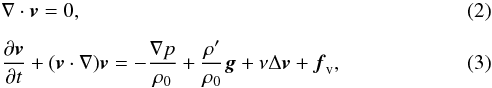 \begin{eqnarray} && \nabla\cdot\vec v = 0, \\[2mm] && \frac{\partial\vec v}{\partial t}+(\vec v\cdot\nabla)\vec v = -\frac{\nabla p}{\rho_0}+\frac{\rho'}{\rho_0}\vec g+\nu\Delta\vec v+\vec f_{\rm v}, \label{eq:momentum} \end{eqnarray}