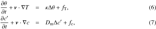 \begin{eqnarray} \frac{\partial\theta}{\partial t}+\vec v\cdot\nabla T &=& \kappa\Delta\theta+f_{\rm T}, \\ \frac{\partial c'}{\partial t}+\vec v\cdot\nabla c &=& D_{\rm m}\Delta c'+f_{\rm c}, \end{eqnarray}