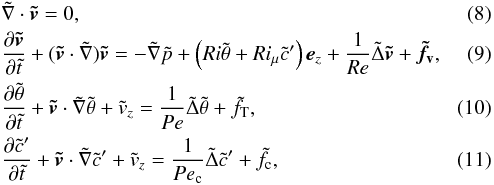 \begin{eqnarray} && \tilde\nabla\cdot\vec{\tilde v} = 0, \\ && \frac{\partial\vec{\tilde v}}{\partial\tilde t}+(\vec{\tilde v}\cdot\tilde\nabla)\vec{\tilde v} = -\tilde\nabla\tilde p+\left(Ri\tilde\theta+Ri_{\mu}\tilde c'\right)\vec e_z+\frac{1}{Re}\tilde\Delta\vec{\tilde v}+\vec{\tilde f_{\rm v}}, \label{eq:mom} \\ && \frac{\partial\tilde\theta}{\partial\tilde t}+\vec{\tilde v}\cdot\tilde\nabla\tilde\theta+\tilde v_z = \frac{1}{Pe}\tilde\Delta\tilde\theta+\tilde f_{\rm T}, \label{eq:temp}\\ && \frac{\partial\tilde c'}{\partial\tilde t}+\vec{\tilde v}\cdot\tilde\nabla\tilde c'+\tilde v_z = \frac{1}{Pe_{\rm c}}\tilde\Delta\tilde c'+\tilde f_{\rm c}, \label{eq:conc} \end{eqnarray}