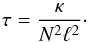 \begin{equation} \label{eq:tau} \tau = \frac{\kappa}{N^2\ell^2}\cdot \end{equation}