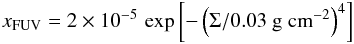 \begin{eqnarray} \label{eqn:fuv} x_{\mathrm{FUV}}=2\times 10^{-5}\, \exp\left[-\left(\Sigma/0.03~{\rm g~cm}^{-2}\right)^4\right] \end{eqnarray}