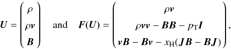 \appendix \setcounter{section}{1} \begin{eqnarray} \label{eqn:uandf} \arraycolsep=1.4pt\def\arraystretch{1.5} \vec{U}=\left (\begin{array}{c} \rho \\ \rho \vec{v}\\ \vec{B} \end{array} \right) \quad {\rm and} \quad \vec{F(U)}=\left( \begin{array}{c} \rho \vec{v}\\ \rho \vec{v}\vec{v}-\vec{B}\vec{B}-p_{\rm T}\vec{I}\\ \vec{v B}-\vec{B v}-x_{\rm H}(\vec{J B}-\vec{B J}) \end{array} \right) , \end{eqnarray}