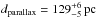 \hbox{$d_\mathrm{parallax} = 129^{+6}_{-5}\,\mathrm{pc}$}